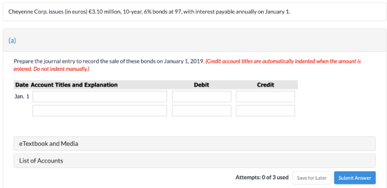 Cheyenne Corp. issues (in euros) €3.10 million, 10-year, 6% bonds at 97, with interest payable annually on January 1. Prepare