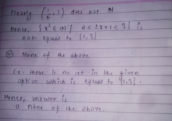 I Clearly (11) does not N. Hence, 5x²E INL oc 2X+1 < 3} is not equal to 11,33 . None of the above le. there is no set in the