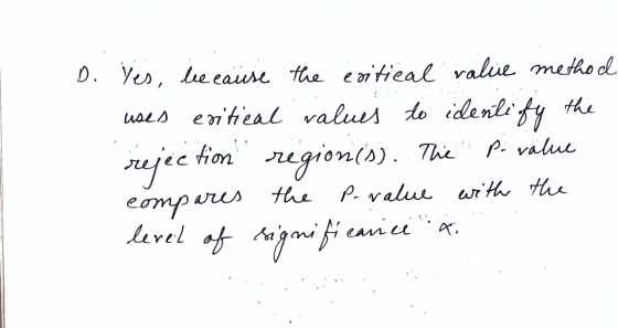 D. Yes, because the egitical value method uses exitical values to identify the rejection regionis). The p-value compares the