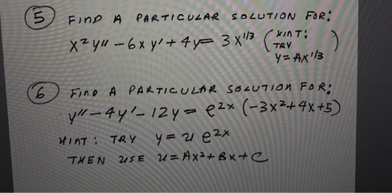 Find A PARTICULAR SOLUTION FOR CHINT: xz yu - 6x y +4y= 3x? (TRY ) y= Ax!/3 (6 fino A PARTICULAR SOLUTION FOR: y-44-12y =