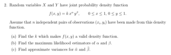 2. Random variables X and Y have joint probability density function f(x, y) = kry, 0<<1,0 <y <1. Assume that n independent pa