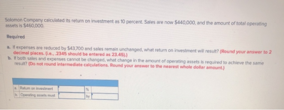 Solomon Company calculated its return on investment as 10 percent. Sales are now $440,000, and the amount of total operating
