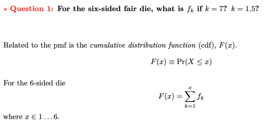 * Question 1: For the six-sided fair die, what is fk if k= 7? k= 1.5? Related to the pmf is the cumulative distribution function (edf) F() For the 6-sided die TC where x E1...6.