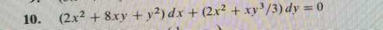 10. (2x2 + 8xy + y2) dx + (2x2 + xy3/3) dy = 0