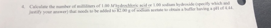 4. Calculate the number of milliliters of 1.00 M hydrochloric acid or 1.00 sodium hydroxide (specify which and justify your a