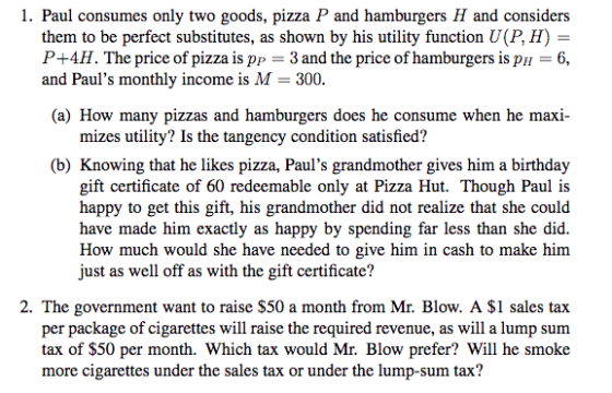 1. Paul consumes only two goods, pizza P and hamburgers H and considers them to be perfect substitutes, as shown by his utili