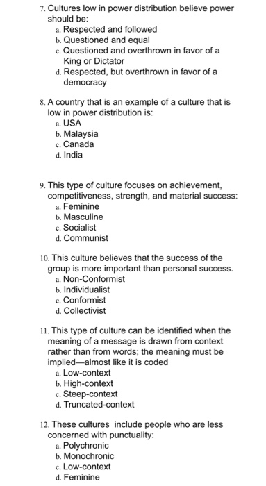 7. Cultures low in power distribution believe power should be: a. Respected and followed b. Questioned and equal c. Questione