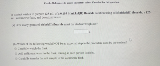 Use the References to access important values if needed for this question A student wishes to prepare 125-mL of a 0.195 M nic