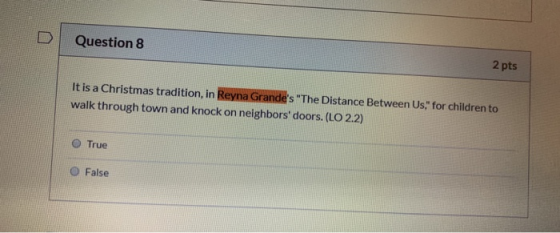Question 8 2 pts It is a Christmas tradition, in Reyna Grandes The Distance Between Us for children to walk through town a