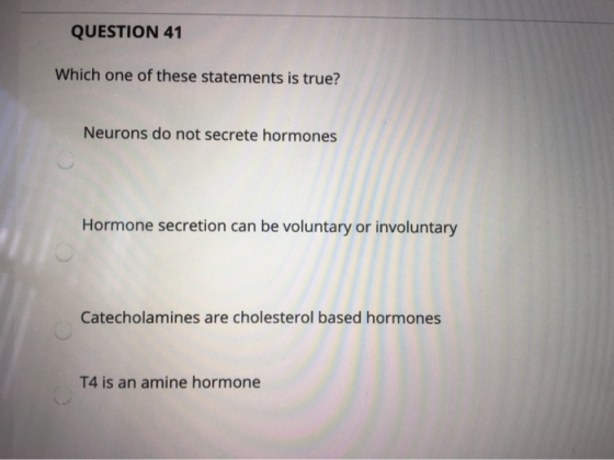 QUESTION 41 Which one of these statements is true? Neurons do not secrete hormones Hormone secretion can be voluntary or invo