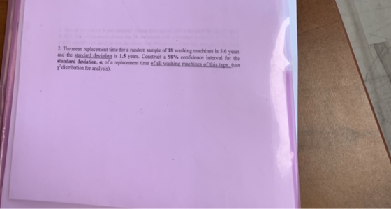 2. The mean replacement time for a random sample of 18 washing machines is $.6 years and the standard deviation is 1.5 years.