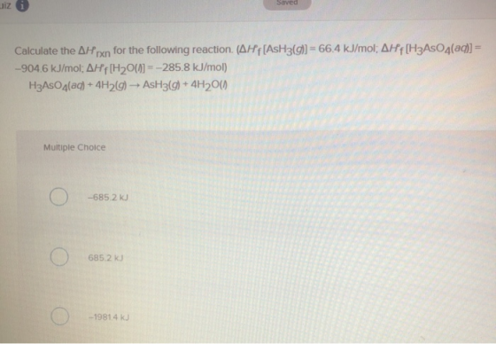 Lizi Saved Calculate the Arxn for the following reaction. (AHf[AsH3(g)] = 66.4 kJ/mol; AHf [H3AsO4(aq)] = -904.6 kJ/mol; AHF