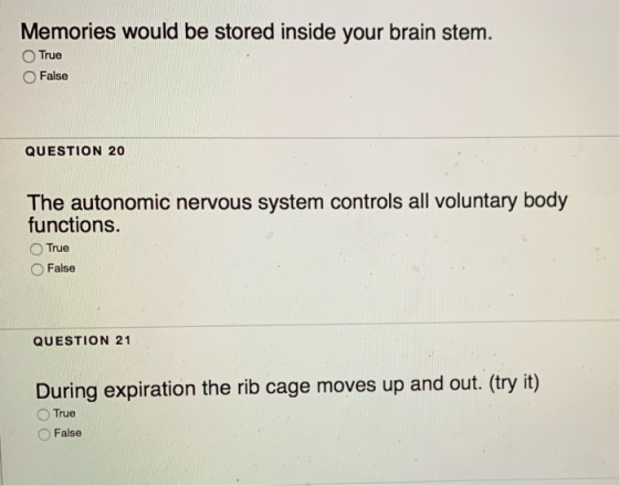 Memories would be stored inside your brain stem. True False QUESTION 20 The autonomic nervous system controls all voluntary b