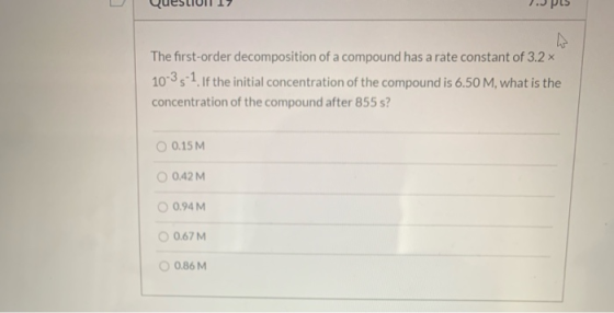 The first-order decomposition of a compound has a rate constant of 3.2 x 10-35-1. If the initial concentration of the compoun