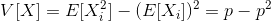 V[X]=E[X_i^2]-(E[X_i])^2=p-p^2