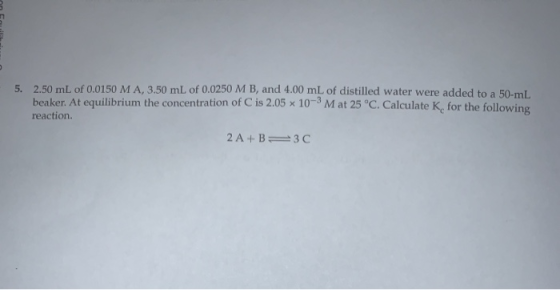 5. 2.50 mL of 0.0150 M A, 3.50 mL of 0.0250 MB, and 4.00 mL of distilled water were added to a 50-ml beaker. At equilibrium t