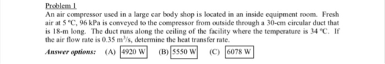 Problem 1 An air compressor used in a large car body shop is located in an inside equipment room. Fresh air at 5 °C, 96 kPa i
