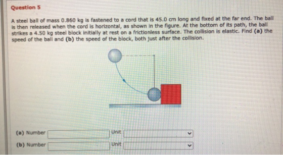 Question 5 A steel ball of mass 0.860 kg is fastened to a cord that is 45.0 cm long and fixed at the far end. The ball is the