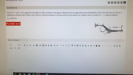 Remaining time: 145:05 1 2 3 4 5 6 Question 6 Force of P = 1500 + S N is applied to the rigid arm ABC as shown in the figure.