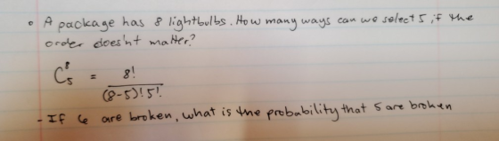 o A package has 8 lightbulbs. How many ways can we select 5 if the order doesnt matter? cs = 8! (8-5)!57 - If ce are broken,