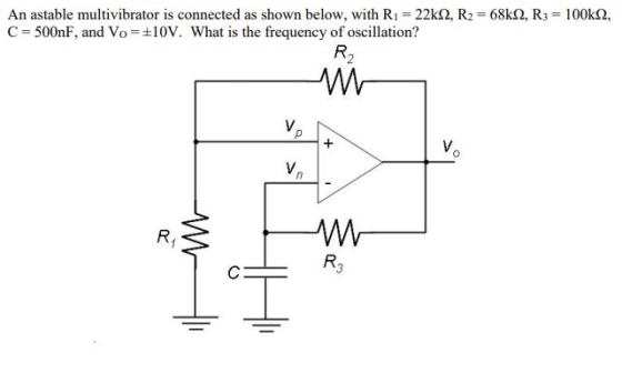 An astable multivibrator is connected as shown below, with Ri = 22k2, R2 = 68k 2, R3 = 100k22, C-500nF, and Vo=+10V. What is