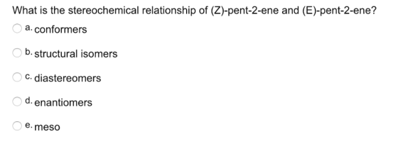 What is the stereochemical relationship of (Z)-pent-2-ene and (E)-pent-2-ene? a. conformers b. structural isomers C. diastere