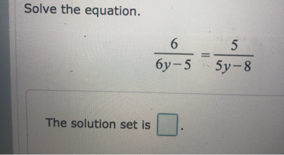 Solve the equation. 6. 6y-5 5y-8 The solution set is