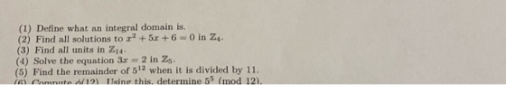 (1) Define what an integral domain is. (2) Find all solutions to r? + 5x + 6 = 0 in Za. (3) Find all units in Z14 (4) Solve t