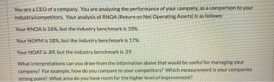 You are a CEO of a company. You are analyzing the performance of your company, as a comparison to your industry/competitors.