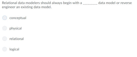 Relational data modelers should always begin with a engineer an existing data model. data model or reverse conceptual physica
