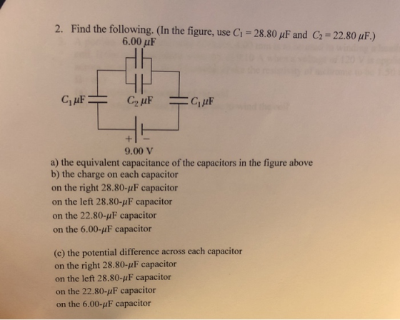 2. Find the following. (In the figure, use G-28.80 μF and C2-22 80mF) 6.00 uF 9.00 v a) the equivalent capacitance of the cap