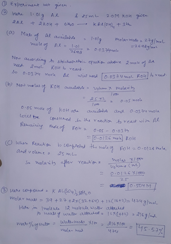 @ Experiment not given. ② here loog Ae & 25mL 2.0m KoH given. 240 +2ko4 + 6tho - KAl(OH)4 +3th (a) Mass of Al available = 1.0