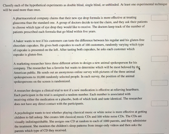 Classify each of the hypothetical experiments as double blind, single blind, or unblinded. At least one experimental techniqu