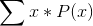 \sum x * P(x)