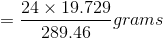 24 × 19.729 289.46 grams