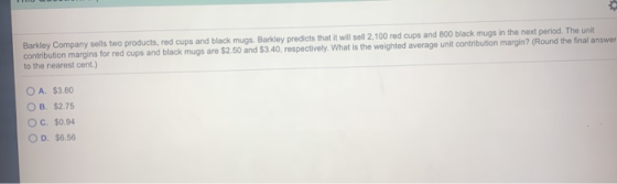 Barkley Company sells two products, red cups and black mugs. Barkley predicts that it will sell 2.100 red cups and 800 black