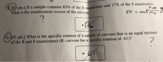 ВІ 15.03 pts.) If a sample contains 83% of the Renantiomer and and 17% of the Senantiomers what is the enantiomeric excess of