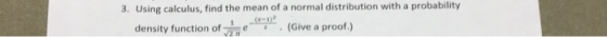 3. Using calculus, find the mean of a normal distribution with a probability density function of(Give a proof.)