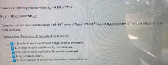 Consider the following reaction where K = 0.159 at 723 K: N2(g) + 3H2(g) = 2NH3(g) A reaction mixture was found to contain 4.