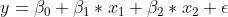 y = \beta_{0} +\beta_{1} \ast x_{1} + \beta_{2} \ast x_{2} + \epsilon