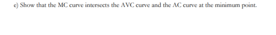 e) Show that the MC curve intersects the AVC curve and the AC curve at the minimum point.