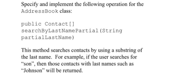 Specify and implement the following operation for the Address Book class: public Contact[] searchByLastName Partial (String p