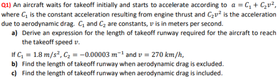 Q1) An aircraft waits for takeoff initially and starts to accelerate according to a = C1 + Gu where C1 is the constant accele