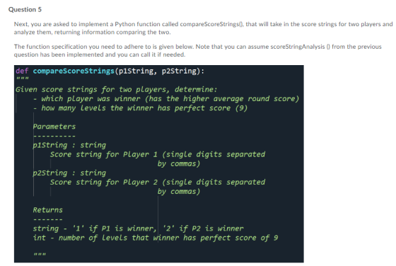 Question 5 Next, you are asked to implement a Python function called compareScoreStrings(), that will take in the score strin