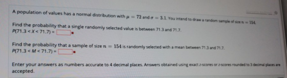 A population of values has a normal distribution with u = 72 and a 3.1. You intend to draw a random sample of size n = 154. F