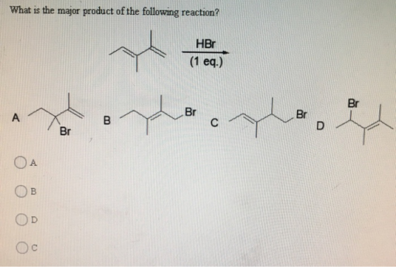 What is the major product of the following reaction? HBr (1 eq.) Br Br А Br B с D Br A B С