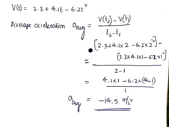 VW) = 2.3+ 4.1t - 6.27 v(t2) - VCH) Average acceleration Covers tz-t, [2-344-1x 2 -6.2x2]- (2-3X4.1X1–62x1} = 2-1 4.1X1 -6.2