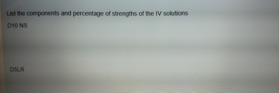 List the components and percentage of strengths of the IV solutions D10 NS D5LR