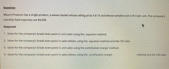 Question Mauro Products has a single product, a woven basket whose selling price is $ 15 and whose variable cost is $12 per u