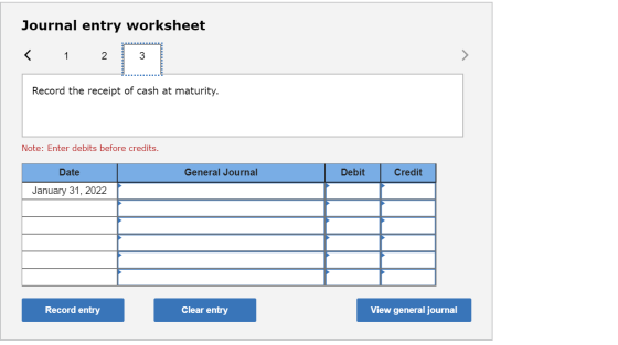 Journal entry worksheet < 1 2 Record the receipt of cash at maturity. Note: Enter debits before credits. General Journal Debi